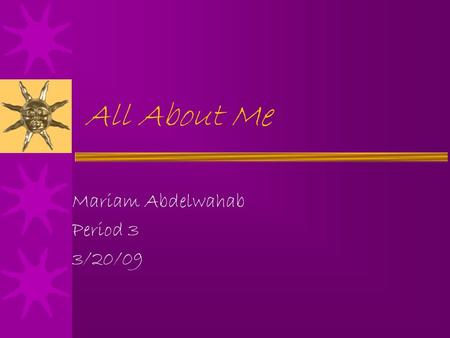 All About Me Mariam Abdelwahab Period 3 3/20/09. My Heritage  I would say that my one of my favorite things about me is that I am half Egyptian.  My.