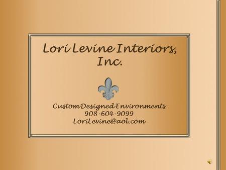 Lori Levine Interiors, Inc. Custom Designed Environments 908-604-9099