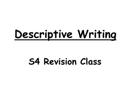 Descriptive Writing S4 Revision Class. In this lesson, we will… Learn some effective techniques to be used when writing a descriptive piece:  Structure.