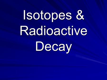 Isotopes & Radioactive Decay
