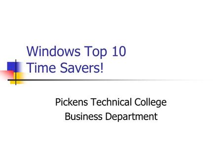 Windows Top 10 Time Savers! Pickens Technical College Business Department.