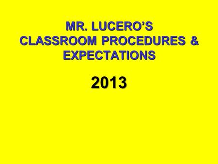 MR. LUCERO’S CLASSROOM PROCEDURES & EXPECTATIONS 2013.