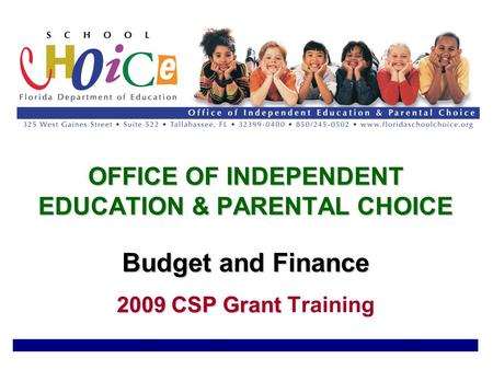 OFFICE OF INDEPENDENT EDUCATION & PARENTAL CHOICE Budget and Finance 2009 CSP Grant OFFICE OF INDEPENDENT EDUCATION & PARENTAL CHOICE Budget and Finance.