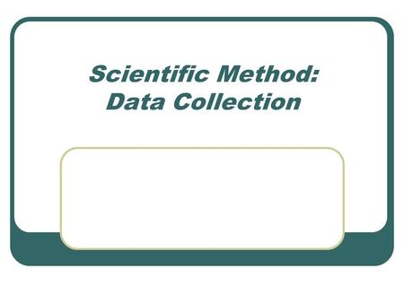 Scientific Method: Data Collection