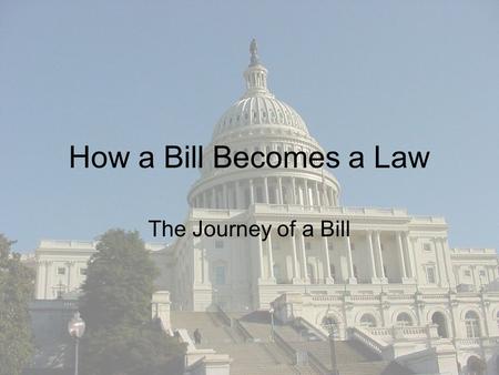 How a Bill Becomes a Law The Journey of a Bill. Congress Makes Federal Laws Follow the bill as it moves through Congress.