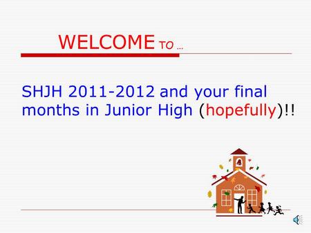WELCOME TO … SHJH 2011-2012 and your final months in Junior High (hopefully)!!
