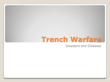 Trench Warfare Disasters and Diseases. Objectives: By the end of today’s lesson you should be able to define Trench Warfare and identify the technological.