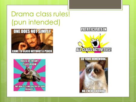 Drama class rules! (pun intended)  examples:. Main idea:  Everyone should …  Be Safe  On time  Act Respectfully  Be Responsible.