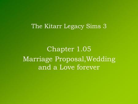 The Kitarr Legacy Sims 3 Chapter 1.05 Marriage Proposal,Wedding and a Love forever.