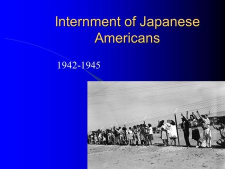 Internment of Japanese Americans 1942-1945. Warm-up What reasons do you think the United States interned Japanese in the US during WWII? Do you think.