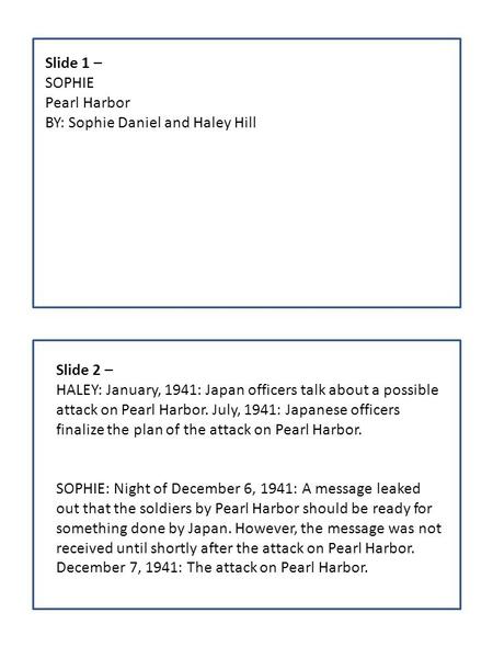 Slide 1 – SOPHIE Pearl Harbor BY: Sophie Daniel and Haley Hill Slide 2 – HALEY: January, 1941: Japan officers talk about a possible attack on Pearl Harbor.