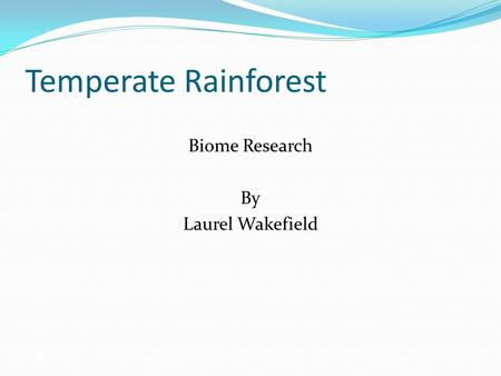 Temperate Rainforest Biome Research By Laurel Wakefield.