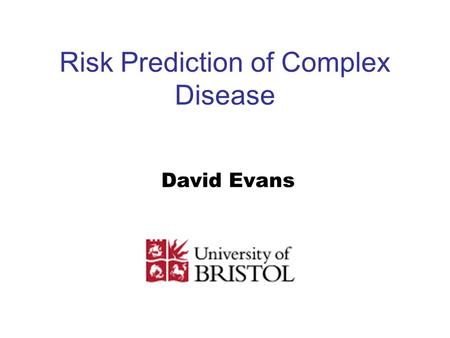 Risk Prediction of Complex Disease David Evans. Genetic Testing and Personalized Medicine Is this possible also in complex diseases? Predictive testing.