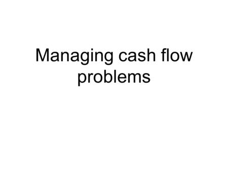 Managing cash flow problems. Problem - Insufficient working capital.