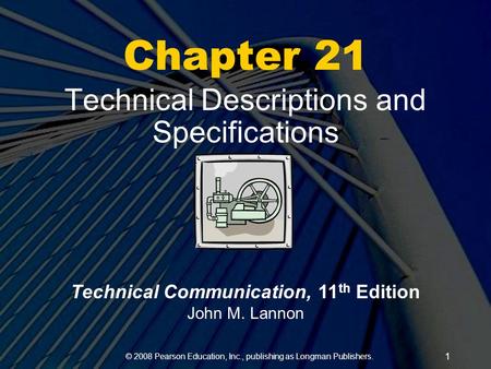 © 2008 Pearson Education, Inc., publishing as Longman Publishers. 1 Chapter 21 Technical Descriptions and Specifications Technical Communication, 11 th.