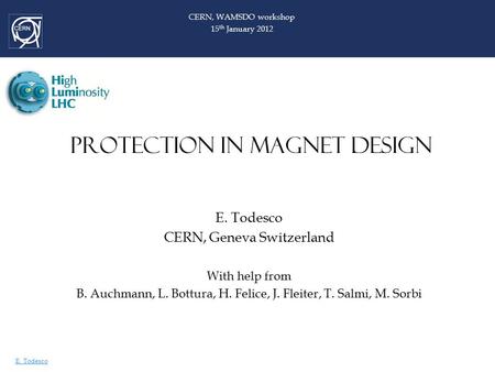 E. Todesco PROTECTION IN MAGNET DESIGN E. Todesco CERN, Geneva Switzerland With help from B. Auchmann, L. Bottura, H. Felice, J. Fleiter, T. Salmi, M.