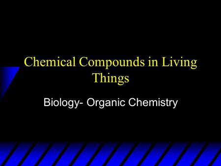 Chemical Compounds in Living Things Biology- Organic Chemistry.