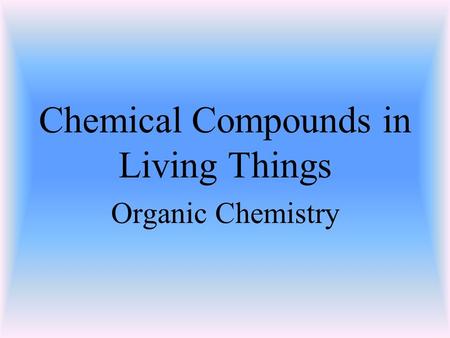Chemical Compounds in Living Things Organic Chemistry.