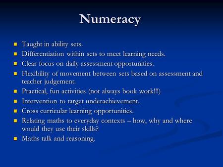 Numeracy Taught in ability sets. Taught in ability sets. Differentiation within sets to meet learning needs. Differentiation within sets to meet learning.