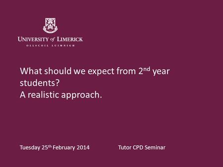What should we expect from 2 nd year students? A realistic approach. Tuesday 25 th February 2014 Tutor CPD Seminar.