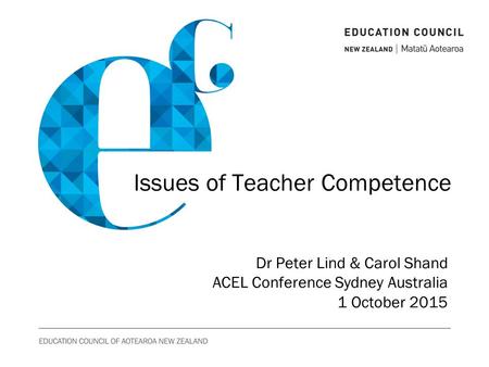 Dr Peter Lind & Carol Shand ACEL Conference Sydney Australia 1 October 2015 Issues of Teacher Competence.