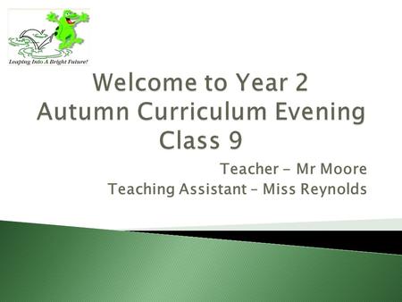 Teacher - Mr Moore Teaching Assistant – Miss Reynolds.
