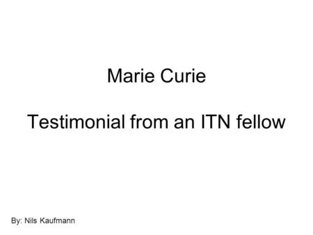 Marie Curie Testimonial from an ITN fellow By: Nils Kaufmann.