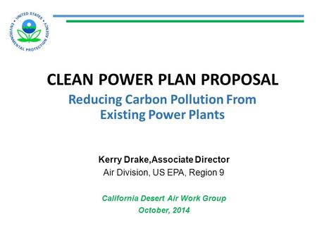 CLEAN POWER PLAN PROPOSAL Reducing Carbon Pollution From Existing Power Plants Kerry Drake,Associate Director Air Division, US EPA, Region 9 California.