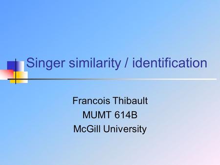 Singer similarity / identification Francois Thibault MUMT 614B McGill University.