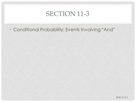 SECTION 11-3 Conditional Probability; Events Involving “And” Slide 11-3-1.