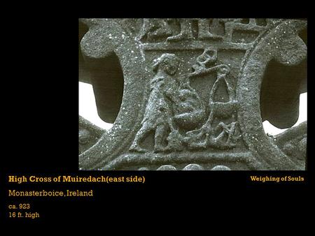 High Cross of Muiredach(east side) Monasterboice, Ireland ca. 923 16 ft. high Weighing of Souls.