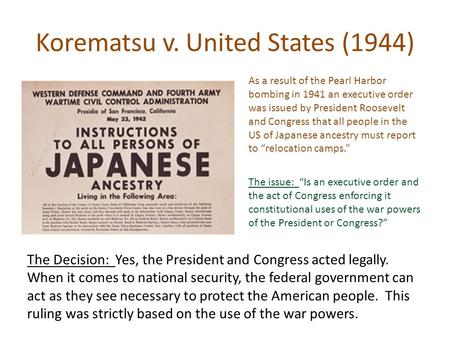 Korematsu v. United States (1944) As a result of the Pearl Harbor bombing in 1941 an executive order was issued by President Roosevelt and Congress that.