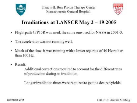Francis H. Burr Proton Therapy Center Massachusetts General Hospital December 2005 CRONUS Annual Meeting Irradiations at LANSCE May 2 – 19 2005 Flight.