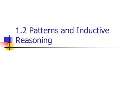 1.2 Patterns and Inductive Reasoning. Ex. 1: Describing a Visual Pattern Sketch the next figure in the pattern. 123 45.