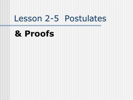 Lesson 2-5 Postulates & Proofs Proofs Defined: A way of organizing your thoughts and justifying your reasoning. Proofs use definitions and logic!