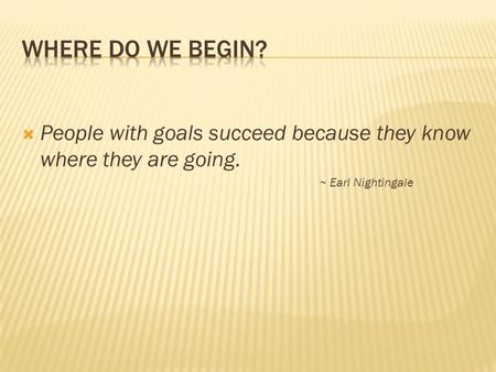  People with goals succeed because they know where they are going. ~ Earl Nightingale.