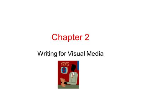 Chapter 2 Writing for Visual Media. Chapter 2, 7th edition – RTV 220 What’s your understanding of journalism? Look at style outline What are the challenges.