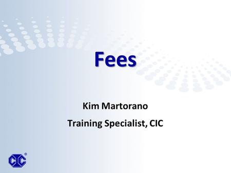 Fees Kim Martorano Training Specialist, CIC. REPRODUCTION OR QUOTATION, IN WHOLE OR IN PART, IS STRICTLY PROHIBITED. Copyright ® 2011 Computer Information.