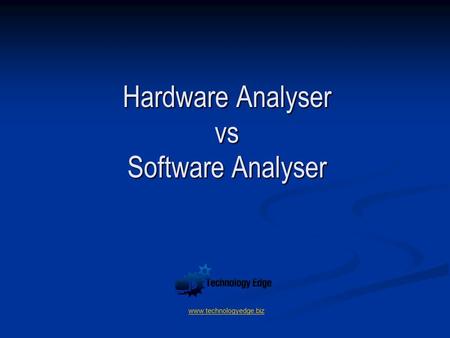 Hardware Analyser vs Software Analyser www.technologyedge.biz.