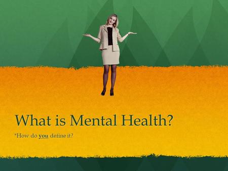 What is Mental Health? *How do you define it?.