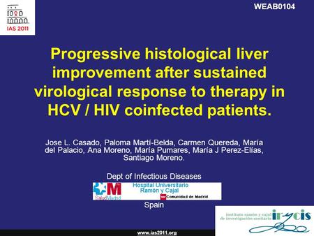 Www.ias2011.org Progressive histological liver improvement after sustained virological response to therapy in HCV / HIV coinfected patients. Jose L. Casado,