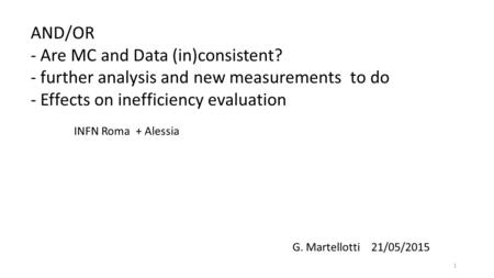 AND/OR - Are MC and Data (in)consistent? - further analysis and new measurements to do - Effects on inefficiency evaluation 1 G. Martellotti 21/05/2015.