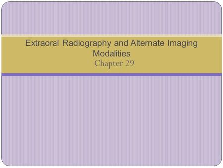 Chapter 29 Extraoral Radiography and Alternate Imaging Modalities.