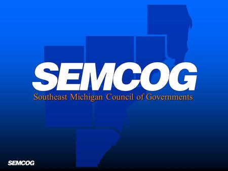 Southeast Michigan Council of Governments. SEMCOG Region St. Clair Macomb Oakland Livingston Washtenaw Wayne Monroe.