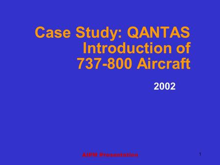 AIPM Presentation 1 Case Study: QANTAS Introduction of 737-800 Aircraft 2002.