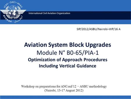 International Civil Aviation Organization Aviation System Block Upgrades Module N° B0-65/PIA-1 Optimization of Approach Procedures Including Vertical Guidance.