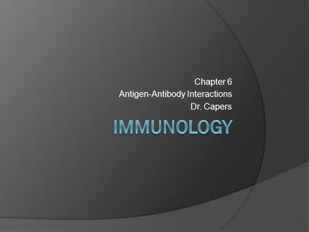 Chapter 6 Antigen-Antibody Interactions Dr. Capers