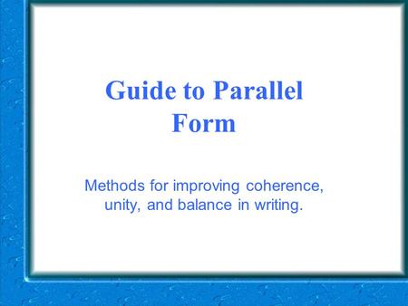 Guide to Parallel Form Methods for improving coherence, unity, and balance in writing.