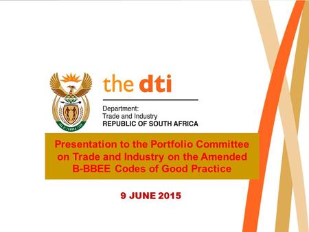 Presentation to the Portfolio Committee on Trade and Industry on the Amended B-BBEE Codes of Good Practice 9 JUNE 2015.