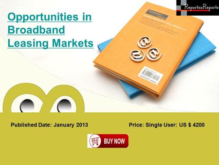 Published Date: January 2013 Opportunities in Broadband Leasing Markets Price: Single User: US $ 4200.